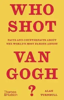 Who Shot Van Gogh?. Facts and counterfacts about the world's most famous artist, Hardback/Alan Turnbull