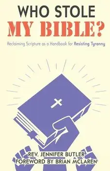 Who Stole My Bible?: Reclaiming Scripture as a Handbook for Resisting Tyranny, Paperback/Jennifer Butler