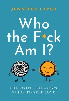 Who the F*ck Am I?: The People Pleaser's Guide to Self-Love, Hardcover/Jennifer Layer
