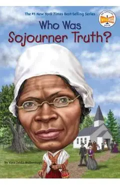 Who Was Sojourner Truth? - Yona Zeldis Mcdonough