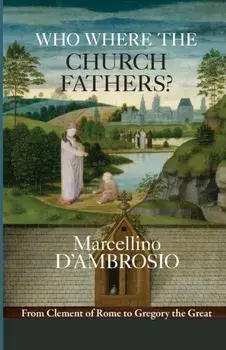 Who Were the Church Fathers?. From Clement of Rome to Gregory the Great, Paperback/Marcellino D'Ambrosio