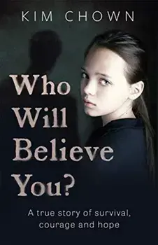 Who Will Believe You?. My story of survival, and finding the courage to fight back, Paperback/Kim Chown