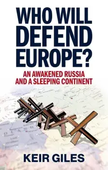 Who Will Defend Europe?. An Awakened Russia and a Sleeping Continent, Hardback/Keir Giles