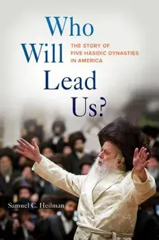 Who Will Lead Us?: The Story of Five Hasidic Dynasties in America, Paperback/Samuel C. Heilman