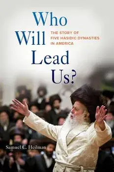 Who Will Lead Us': The Story of Five Hasidic Dynasties in America, Hardcover/Samuel C. Heilman