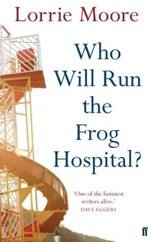 Who Will Run the Frog Hospital?, Paperback/Lorrie Moore