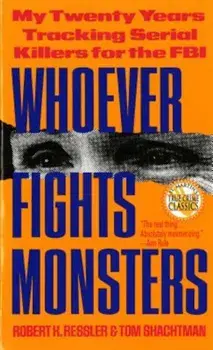 Whoever Fights Monsters: My Twenty Years Tracking Serial Killers for the FBI, Paperback/Robert K. Ressler
