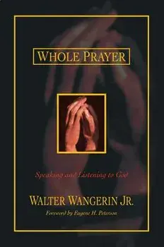 Whole Prayer: Speaking and Listening to God, Paperback/Jr. Wangerin, Walter