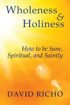 Wholeness and Holiness: How to Be Sane, Spiritual, and Saintly, Paperback/David Richo