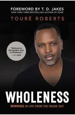Wholeness: Winning in Life from the Inside Out - Tour� Roberts
