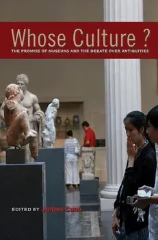 Whose Culture?: The Promise of Museums and the Debate Over Antiquities, Paperback/James Cuno