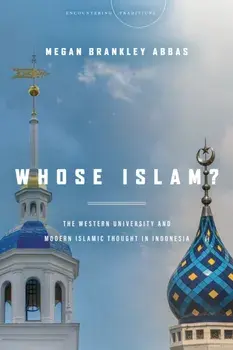 Whose Islam?. The Western University and Modern Islamic Thought in Indonesia, Paperback/Megan Brankley Abbas