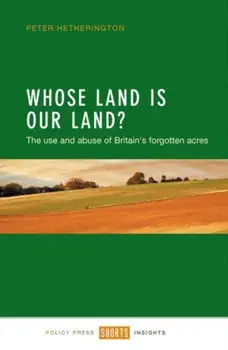 Whose Land Is Our Land?. The Use and Abuse of Britain's Forgotten Acres, Paperback/Peter Hetherington