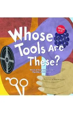Whose Tools Are These?: A Look at Tools Workers Use - Big, Sharp, and Smooth - Sharon Katz Cooper