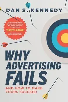 Why Advertising Fails: And How to Make Yours Succeed, Paperback/Dan S. Kennedy
