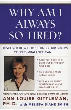 Why Am I Always So Tired?: Discover How Correcting Your Body's Copper Imbalance Can * Keep Your Body from Giving Out Before Your Mind Does *Free - Ann Louise Gittleman