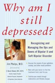 Why Am I Still Depressed' Recognizing and Managing the Ups and Downs of Bipolar II and Soft Bipolar Disorder, Paperback/Jim Phelps