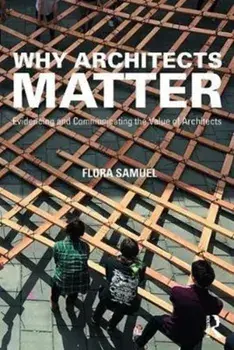 Why Architects Matter. Evidencing and Communicating the Value of Architects, Paperback/Flora Samuel