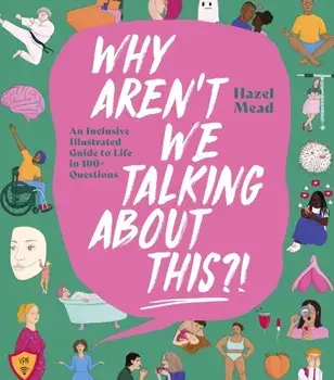 WHY AREN'T WE TALKING ABOUT THIS?!. An Inclusive Illustrated Guide to Life in 100+ Questions, Hardback/Hazel Mead