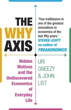 Why Axis. Hidden Motives and the Undiscovered Economics of Everyday Life, Paperback/Uri Gneezy
