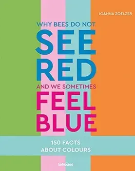 Why bees do not see red and we sometimes feel blue. 150 Facts about Colors, Hardback/Joanna Zoelzer