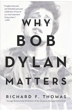 Why Bob Dylan Matters - Richard F. Thomas