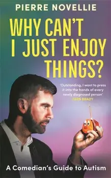 Why Can't I Just Enjoy Things?. A Comedian's Guide to Autism, Paperback/Pierre Novellie