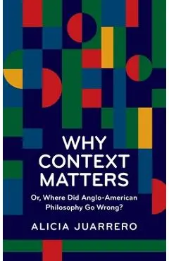 Why Context Matters: Or, Where Did Anglo-American Philosophy Go Wrong? - Alicia Juarrero