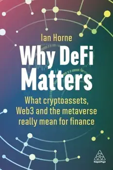 Why DeFi Matters. What Cryptoassets, Web3 and the Metaverse Really Mean for Finance, Paperback/Ian Horne