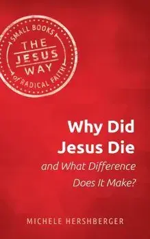 Why Did Jesus Die and What Difference Does It Make?, Paperback/Michelle Hershberger