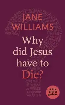 Why Did Jesus Have to Die?: A Little Book of Guidance, Paperback/Jane Williams