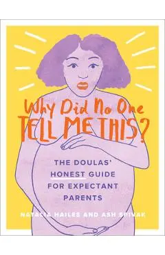 Why Did No One Tell Me This?: The Doulas' (Honest) Guide for Expectant Parents - Natalia Hailes