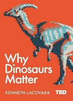 Why Dinosaurs Matter, Hardcover/Ken Lacovara