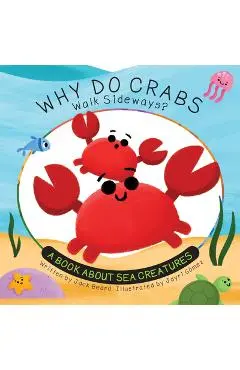 Why Do Crabs Walk Sideways?: A Book about Sea Creatures - Jack Beard