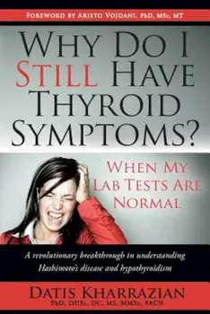 Why Do I Still Have Thyroid Symptoms' When My Lab Tests Are Normal, Paperback/Datis Kharrazian