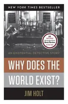 Why Does the World Exist?: An Existential Detective Story, Hardcover/Jim Holt
