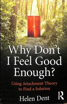 Why Don't I Feel Good Enough?. Using Attachment Theory to Find a Solution, Paperback/Helen Dent