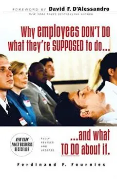 Why Employees Don't Do What They're Supposed to Do and What to Do about It - Ferdinand F. Fournies