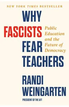 Why Fascists Fear Teachers: Public Education and the Future of Democracy - Randi Weingarten