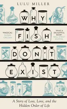 Why Fish Don't Exist. A Story of Finding Our Way in a Chaotic World, Hardback/Lulu Miller