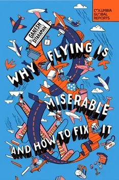 Why Flying Is Miserable. And How to Fix It, Paperback/Ganesh Sitaraman