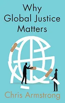 Why Global Justice Matters Moral Progress in a Divided World/Chris Armstrong