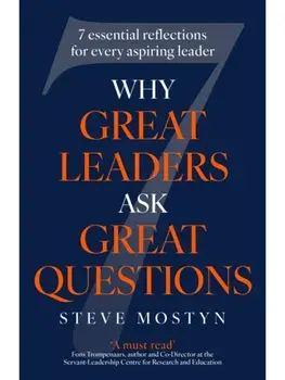 Why Great Leaders Ask Great Questions. The 7 essential reflections for every aspiring leader, Hardback/Steve Mostyn