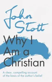 Why I am a Christian. A Clear, Compelling Account Of The Basis Of The Author's Belief, Paperback/John Stott