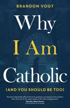 Why I Am Catholic (and You Should Be Too), Paperback/Brandon Vogt
