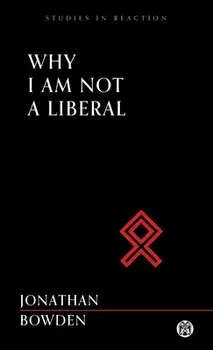 Why I Am Not a Liberal - Imperium Press (Studies in Reaction), Paperback/Jonathan Bowden