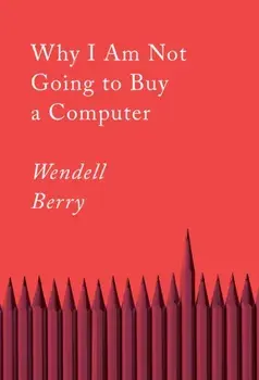 Why I Am Not Going to Buy a Computer: Essays, Paperback/Wendell Berry