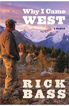 Why I Came West - Rick Bass