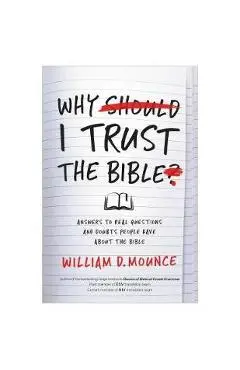 Why I Trust the Bible: Answers to Real Questions and Doubts People Have about the Bible - William D. Mounce