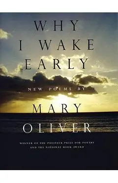 Why I Wake Early: New Poems - Mary Oliver